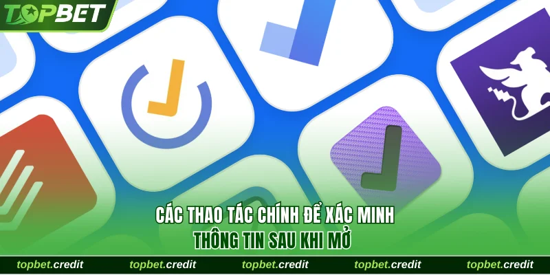 Đăng Ký Topbet Với Quy Trình Đầy Đủ 3 Bước An Toàn 2 Các thao tác chính để xác minh thông tin sau khi mở