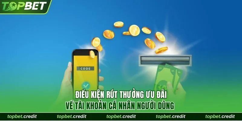 Khuyến Mãi Nạp Đầu Thưởng Lên Đến 150%, Tối Đa 20 Triệu 2 Điều kiện rút thưởng ưu đãi hợp lệ về tài khoản cá nhân