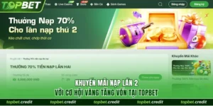 Khuyến Mãi Nạp Lần 2 Với Cơ Hội Vàng Tăng Vốn Tại TopBet 5 khuyến mãi nạp lần 2