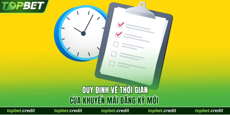 Cập Nhật Khuyến Mãi Đăng Ký Mới Thưởng Khủng Tại TopBet 1 Quy định về thời gian của khuyến mãi đăng ký mới