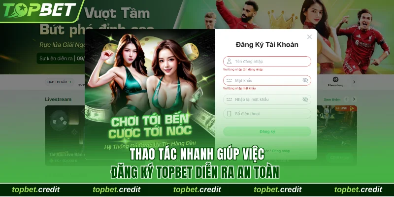 Đăng Ký Topbet Với Quy Trình Đầy Đủ 3 Bước An Toàn 1 Thao tác nhanh giúp việc đăng ký TopBet diễn ra an toàn